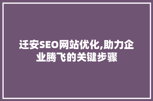 迁安SEO网站优化,助力企业腾飞的关键步骤