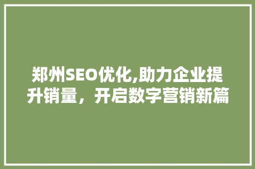 郑州SEO优化,助力企业提升销量，开启数字营销新篇章