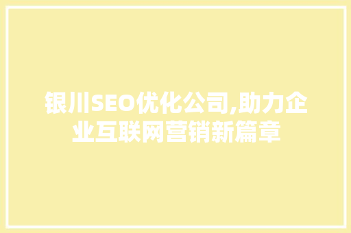 银川SEO优化公司,助力企业互联网营销新篇章