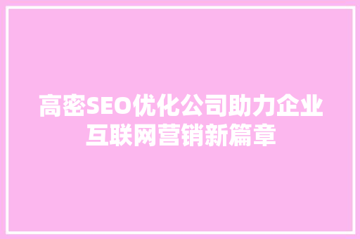 高密SEO优化公司助力企业互联网营销新篇章