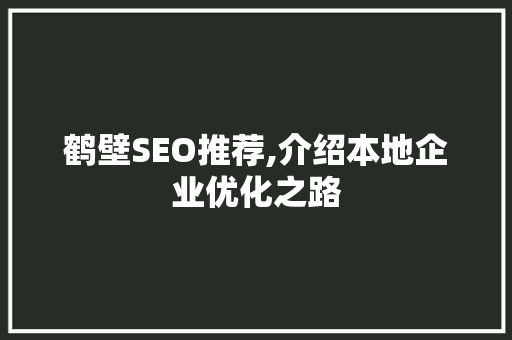 鹤壁SEO推荐,介绍本地企业优化之路