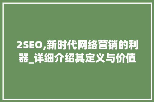 2SEO,新时代网络营销的利器_详细介绍其定义与价值