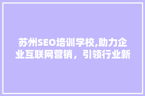 苏州SEO培训学校,助力企业互联网营销，引领行业新潮流