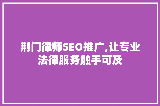 荆门律师SEO推广,让专业法律服务触手可及