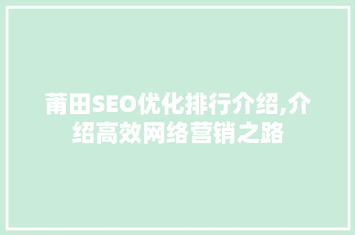 莆田SEO优化排行介绍,介绍高效网络营销之路