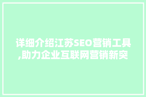 详细介绍江苏SEO营销工具,助力企业互联网营销新突破