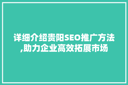 详细介绍贵阳SEO推广方法,助力企业高效拓展市场