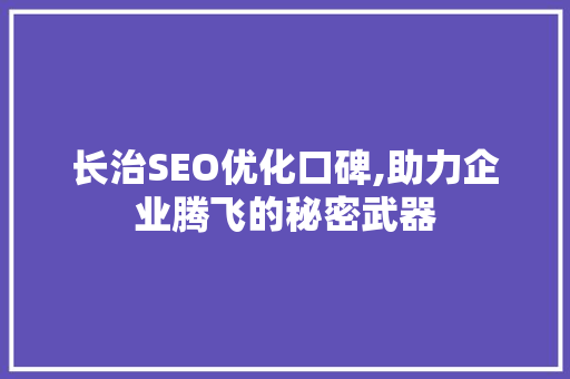长治SEO优化口碑,助力企业腾飞的秘密武器