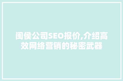 闽侯公司SEO报价,介绍高效网络营销的秘密武器