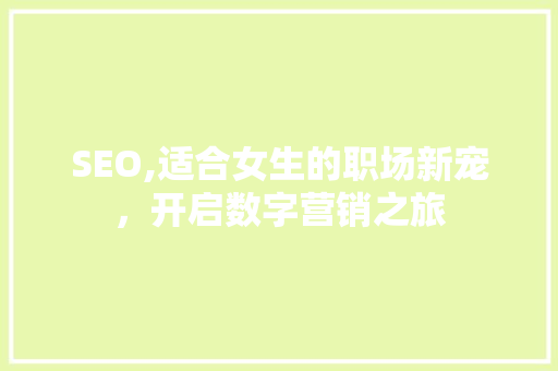 SEO,适合女生的职场新宠，开启数字营销之旅