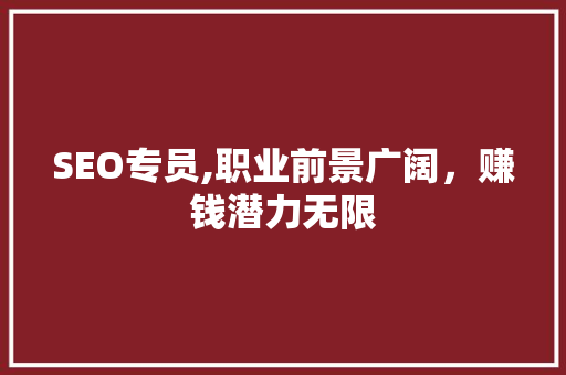 SEO专员,职业前景广阔，赚钱潜力无限