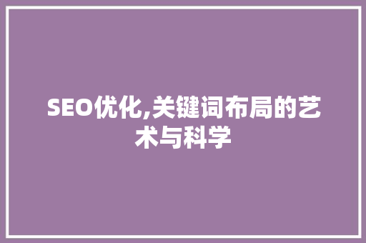 SEO优化,关键词布局的艺术与科学  第1张
