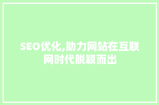 SEO优化,助力网站在互联网时代脱颖而出  第1张