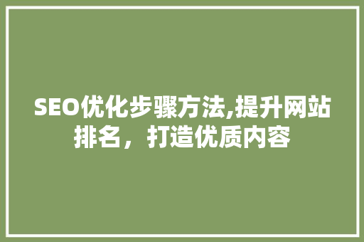 SEO优化步骤方法,提升网站排名，打造优质内容