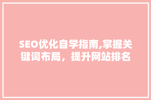 SEO优化自学指南,掌握关键词布局，提升网站排名