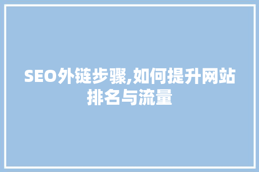 SEO外链步骤,如何提升网站排名与流量