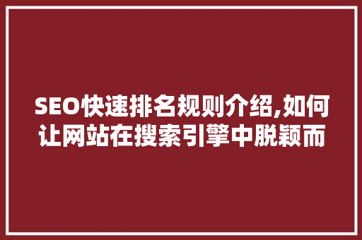 SEO快速排名规则介绍,如何让网站在搜索引擎中脱颖而出