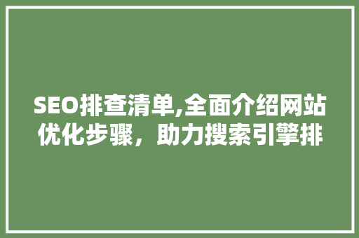 SEO排查清单,全面介绍网站优化步骤，助力搜索引擎排名提升