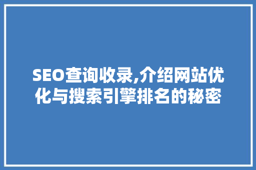 SEO查询收录,介绍网站优化与搜索引擎排名的秘密