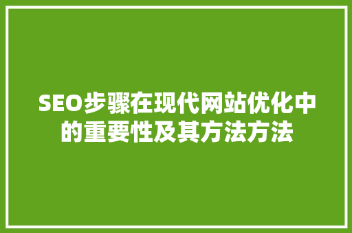 SEO步骤在现代网站优化中的重要性及其方法方法