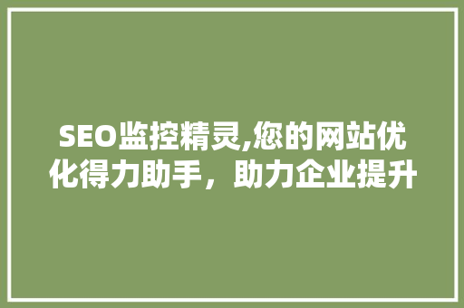 SEO监控精灵,您的网站优化得力助手，助力企业提升在线竞争力