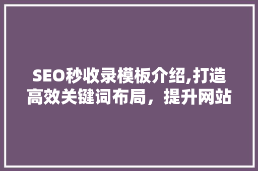 SEO秒收录模板介绍,打造高效关键词布局，提升网站排名