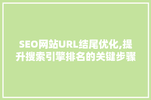 SEO网站URL结尾优化,提升搜索引擎排名的关键步骤