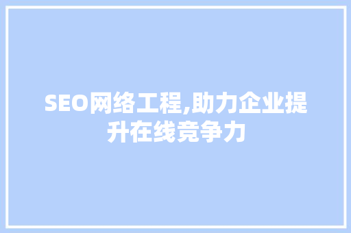 SEO网络工程,助力企业提升在线竞争力