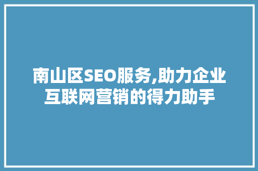南山区SEO服务,助力企业互联网营销的得力助手