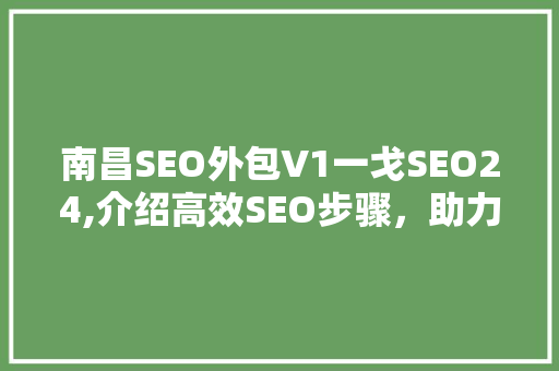 南昌SEO外包V1一戈SEO24,介绍高效SEO步骤，助力企业网络营销腾飞  第1张