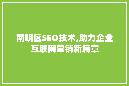 南明区SEO技术,助力企业互联网营销新篇章