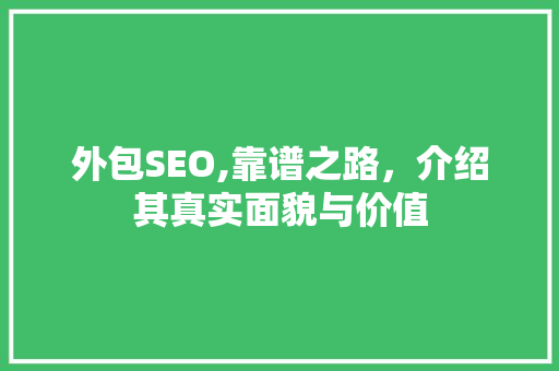 外包SEO,靠谱之路，介绍其真实面貌与价值