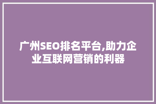 广州SEO排名平台,助力企业互联网营销的利器