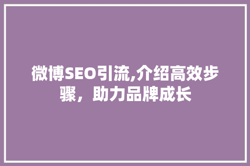 微博SEO引流,介绍高效步骤，助力品牌成长