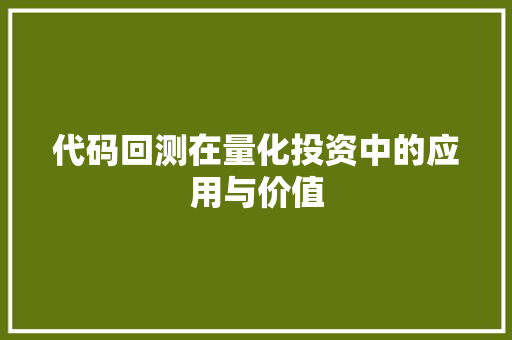 代码回测在量化投资中的应用与价值
