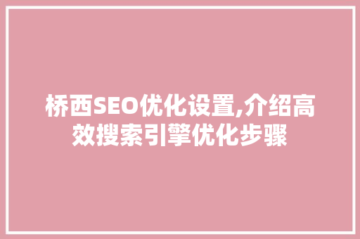 桥西SEO优化设置,介绍高效搜索引擎优化步骤