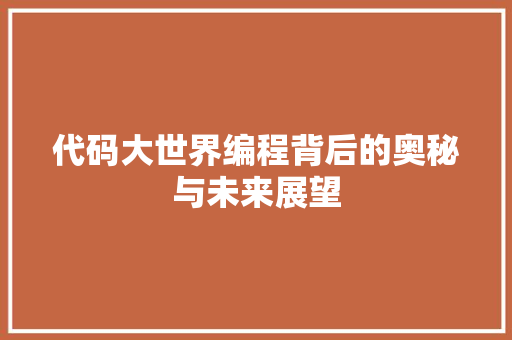 代码大世界编程背后的奥秘与未来展望