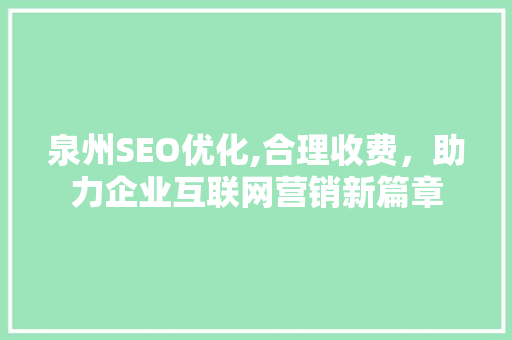 泉州SEO优化,合理收费，助力企业互联网营销新篇章