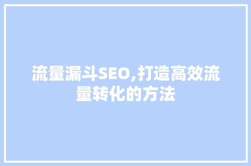 流量漏斗SEO,打造高效流量转化的方法