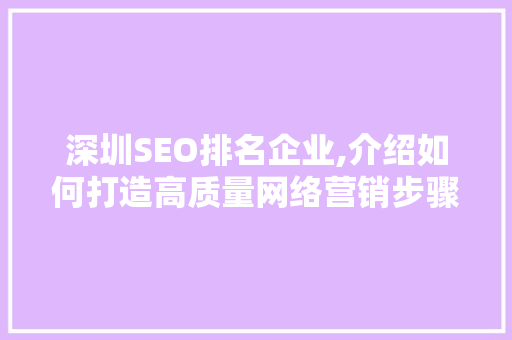 深圳SEO排名企业,介绍如何打造高质量网络营销步骤