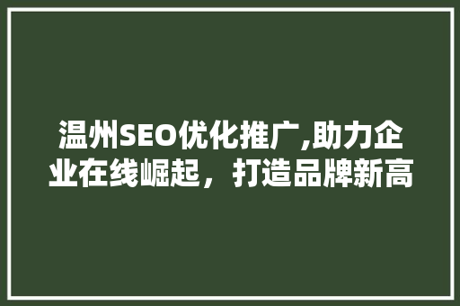 温州SEO优化推广,助力企业在线崛起，打造品牌新高度