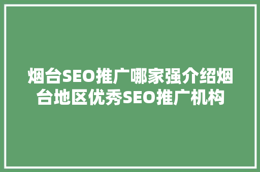 烟台SEO推广哪家强介绍烟台地区优秀SEO推广机构