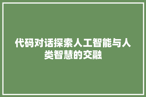 代码对话探索人工智能与人类智慧的交融