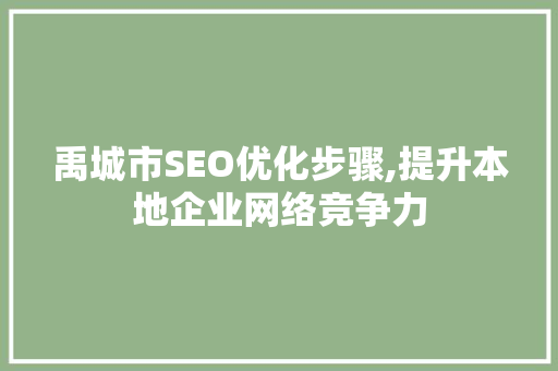 禹城市SEO优化步骤,提升本地企业网络竞争力