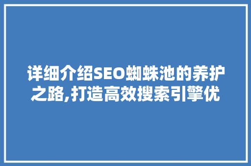 详细介绍SEO蜘蛛池的养护之路,打造高效搜索引擎优化步骤