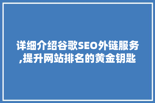详细介绍谷歌SEO外链服务,提升网站排名的黄金钥匙