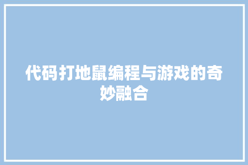 代码打地鼠编程与游戏的奇妙融合