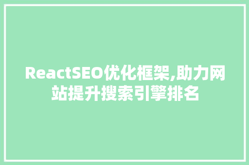 ReactSEO优化框架,助力网站提升搜索引擎排名