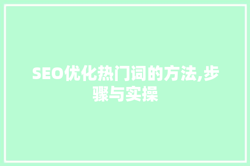 SEO优化热门词的方法,步骤与实操