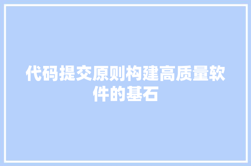 代码提交原则构建高质量软件的基石